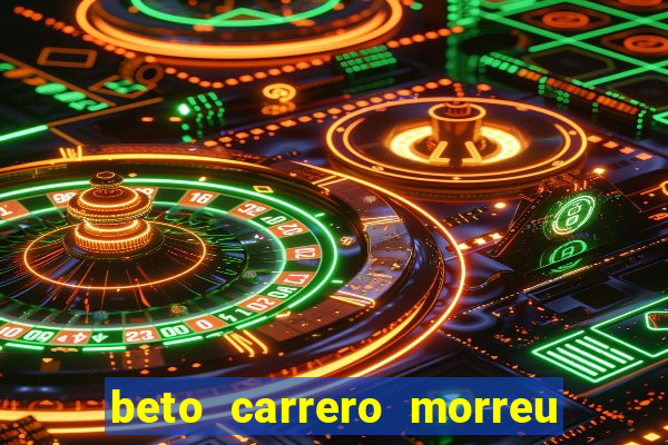 beto carrero morreu por causa do dente